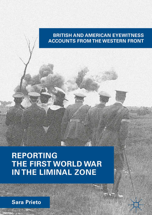 Book cover of Reporting the First World War in the Liminal Zone: British And American Eyewitness Accounts From The Western Front (1st ed. 2018)