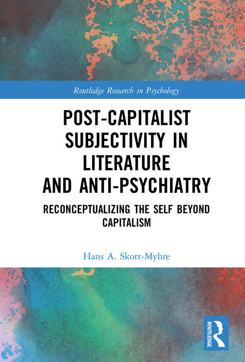 Book cover of Post-Capitalist Subjectivity in Literature and Anti-Psychiatry: Reconceptualizing the Self Beyond Capitalism (Routledge Research in Psychology)