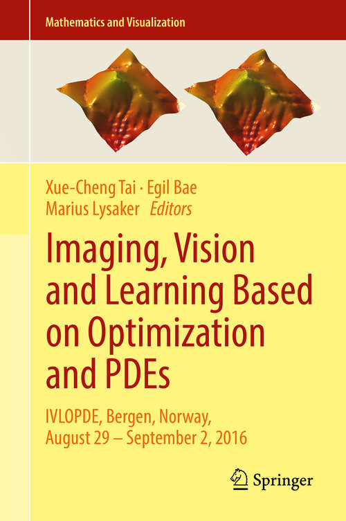 Book cover of Imaging, Vision and Learning Based on Optimization and PDEs: IVLOPDE, Bergen, Norway, August 29 – September 2, 2016 (1st ed. 2018) (Mathematics and Visualization)