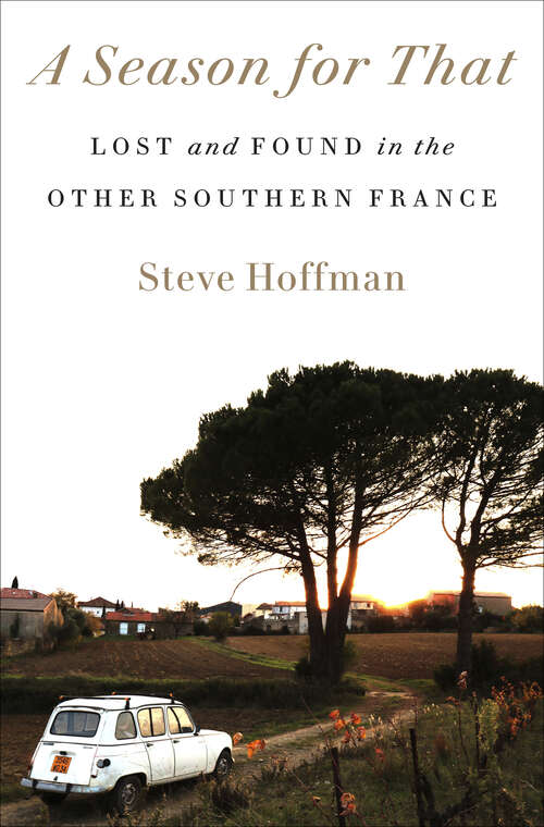 Book cover of A Season for That: Lost and Found in the Other Southern France