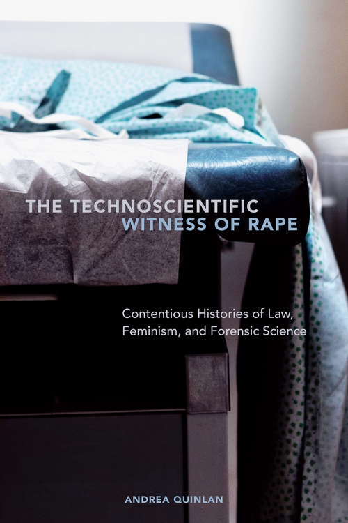 Book cover of The Technoscientific Witness of Rape: Contentious Histories of Law, Feminism, and Forensic Science