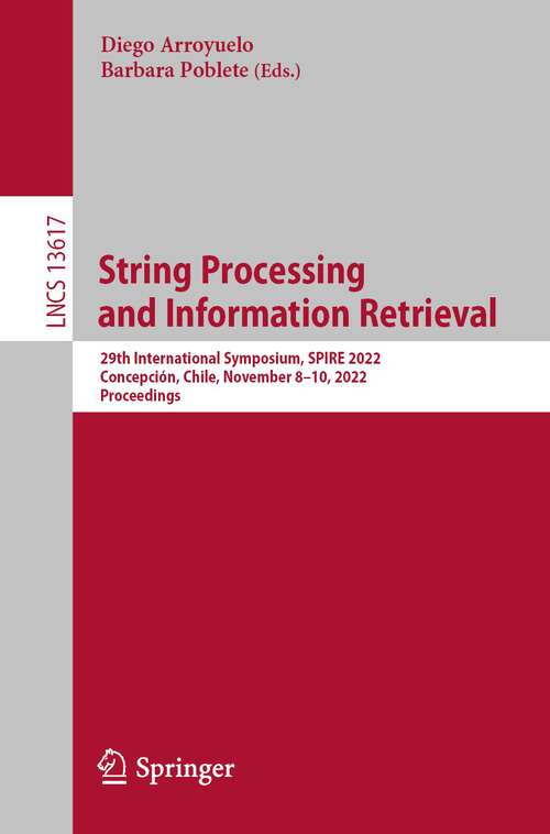 Book cover of String Processing and Information Retrieval: 29th International Symposium, SPIRE 2022, Concepción, Chile, November 8–10, 2022, Proceedings (1st ed. 2022) (Lecture Notes in Computer Science #13617)