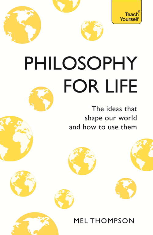 Book cover of Philosophy for Life: Teach Yourself: The Ideas That Shape Our World and How To Use Them