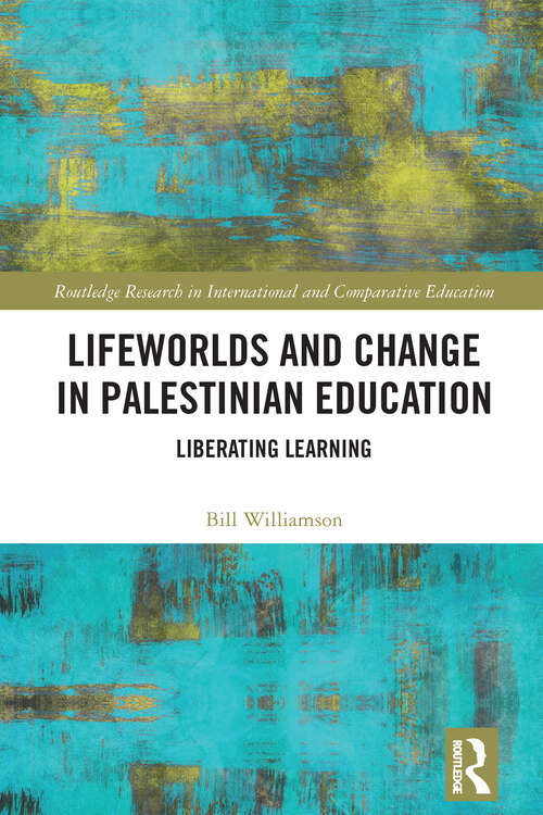 Book cover of Lifeworlds and Change in Palestinian Education: Liberating Learning (Routledge Research in International and Comparative Education)