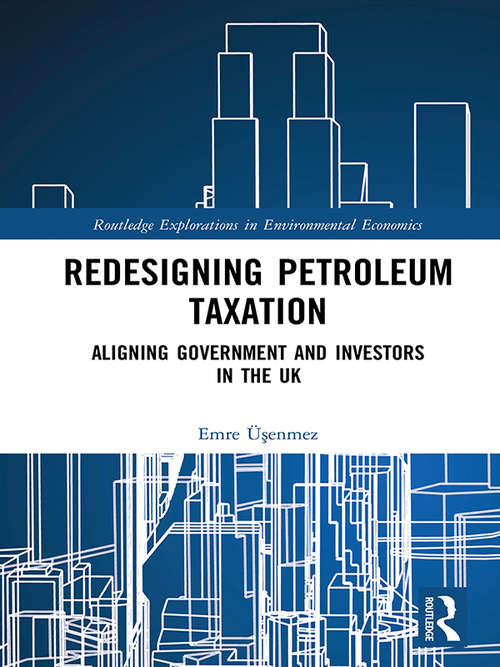 Book cover of Redesigning Petroleum Taxation: Aligning Government and Investors in the UK (Routledge Explorations in Environmental Economics)