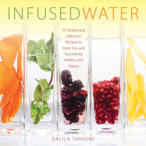 Book cover of Infused Water: 75 Simple and Delicious Recipes to Keep You and Your Family Healthy and Happy
