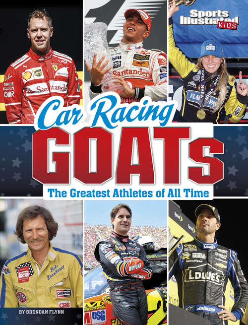 Book cover of Car Racing GOATs: The Greatest Athletes Of All Time (Sports Illustrated Kids: Goats Ser.)