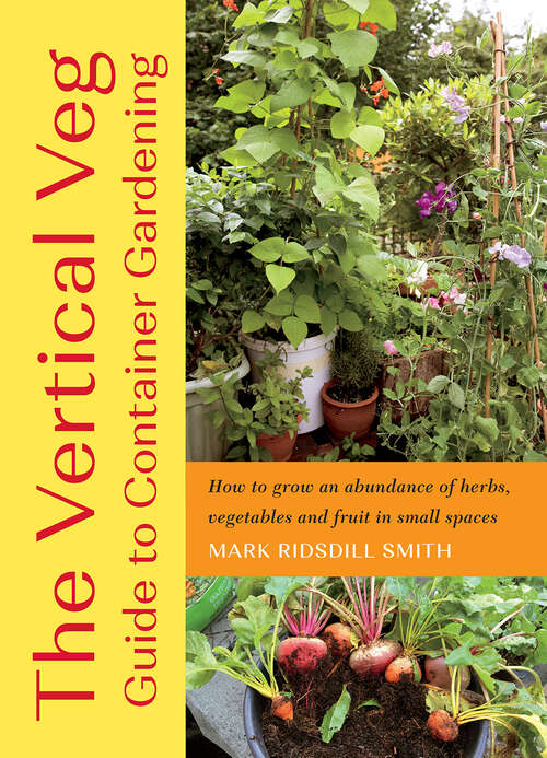 Book cover of The Vertical Veg Guide to Container Gardening: How To Grow An Abundance Of Herbs, Vegetables And Fruit In Small Spaces