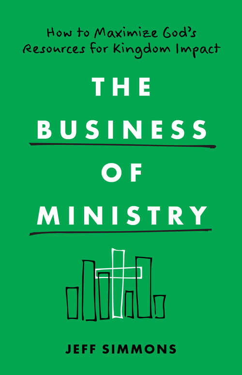 Book cover of The Business of Ministry: How to Maximize God's Resources for Kingdom Impact