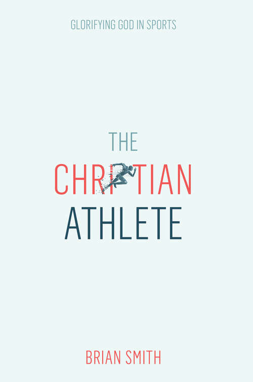 Book cover of The Christian Athlete: Glorifying God in Sports