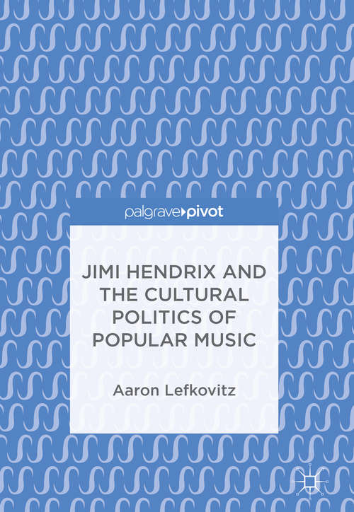 Book cover of Jimi Hendrix and the Cultural Politics of Popular Music (1st ed. 2018)