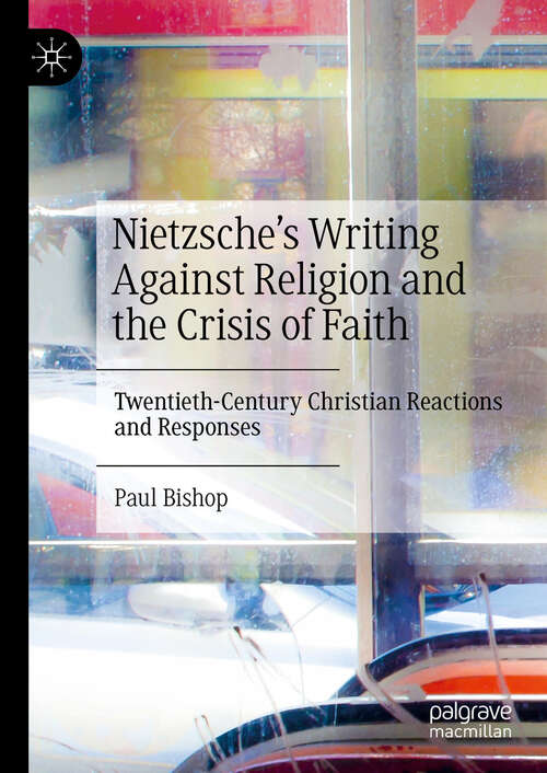 Book cover of Nietzsche’s Writing Against Religion and the Crisis of Faith: Twentieth-Century Christian Reactions and Responses (2024)