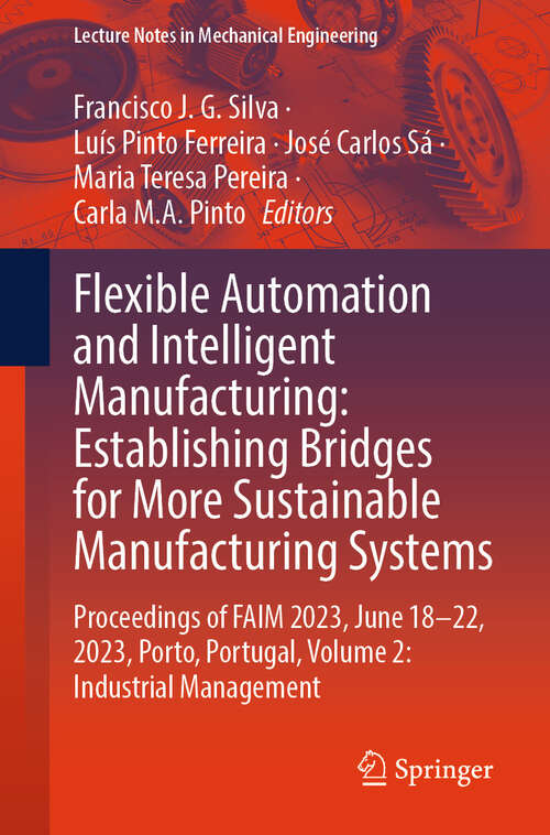 Book cover of Flexible Automation and Intelligent Manufacturing: Proceedings of FAIM 2023, June 18–22, 2023, Porto, Portugal, Volume 2: Industrial Management (1st ed. 2024) (Lecture Notes in Mechanical Engineering)