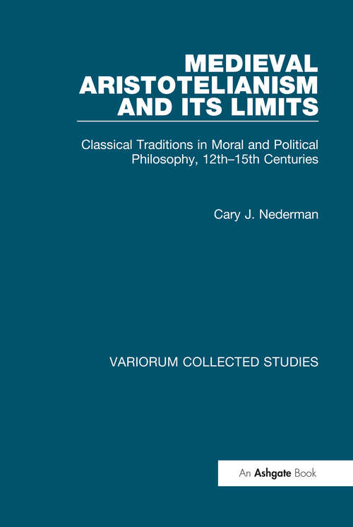 Book cover of Medieval Aristotelianism and its Limits: Classical Traditions in Moral and Political Philosophy, 12th-15th Centuries (Variorum Collected Studies)