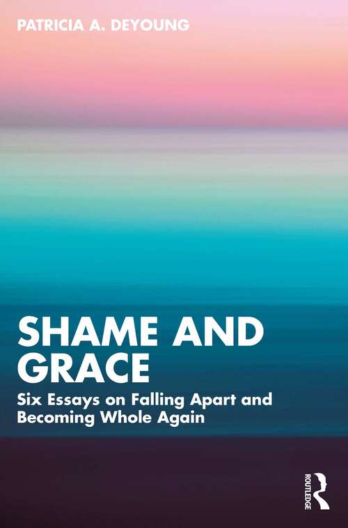 Book cover of Shame and Grace: Six Essays on Falling Apart and Becoming Whole Again