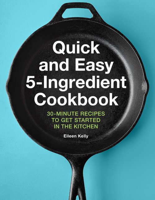 Book cover of Quick and Easy 5-Ingredient Cookbook: 30-Minute Recipes to Get Started in the Kitchen