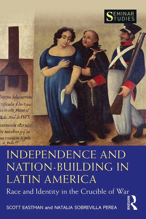 Book cover of Independence and Nation-Building in Latin America: Race and Identity in the Crucible of War (Seminar Studies)