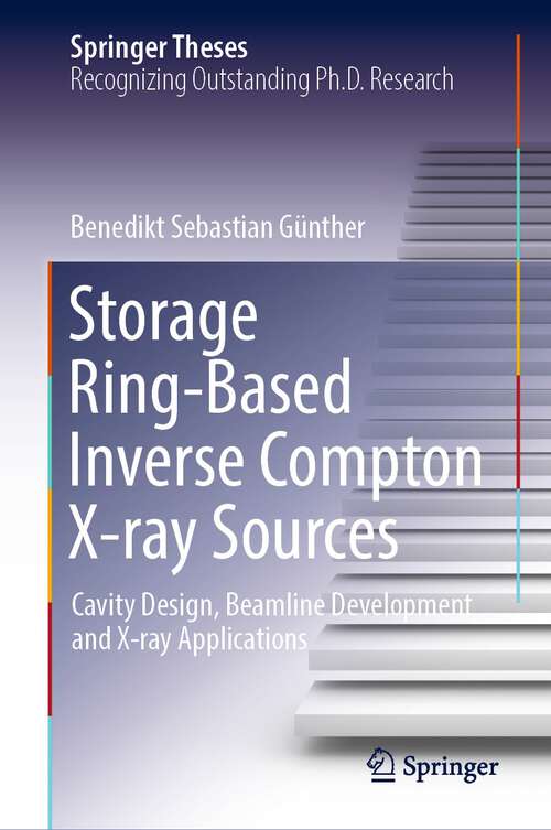 Book cover of Storage Ring-Based Inverse Compton X-ray Sources: Cavity Design, Beamline Development and X-ray Applications (1st ed. 2023) (Springer Theses)