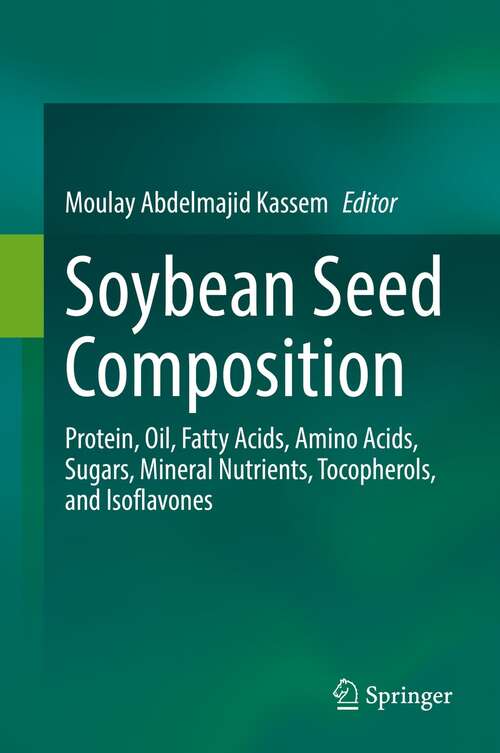 Book cover of Soybean Seed Composition: Protein, Oil, Fatty Acids, Amino Acids, Sugars, Mineral Nutrients, Tocopherols, and Isoflavones (1st ed. 2021)