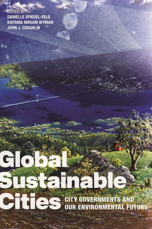 Book cover of Global Sustainable Cities: City Governments and Our Environmental Future