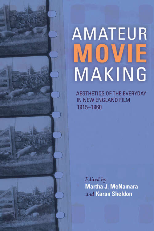 Book cover of Amateur Movie Making: Aesthetics of the Everyday in New England Film, 1915–1960