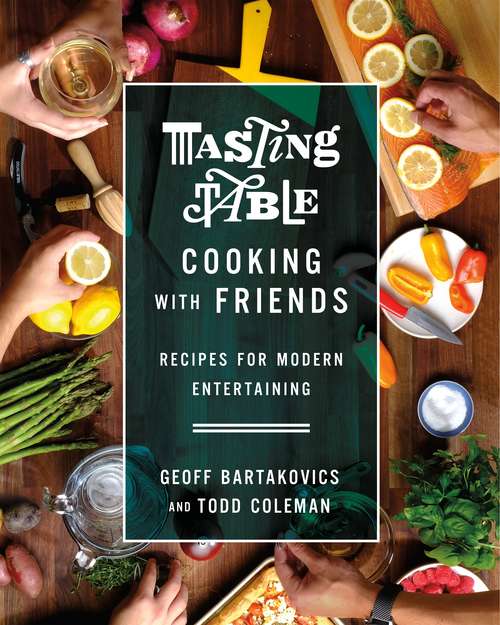 Book cover of Tasting Table Cooking with Friends: Recipes for Modern Entertaining