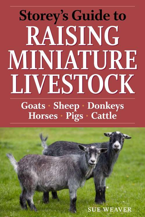 Book cover of Storey's Guide to Raising Miniature Livestock : Health - Handling - Breeding: Goats, Sheep, Donkeys, Pigs, Horses, Cattle, Llamas