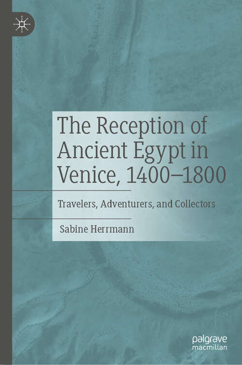 Book cover of The Reception of Ancient Egypt in Venice, 1400-1800: Travelers, Adventurers, and Collectors (2024)