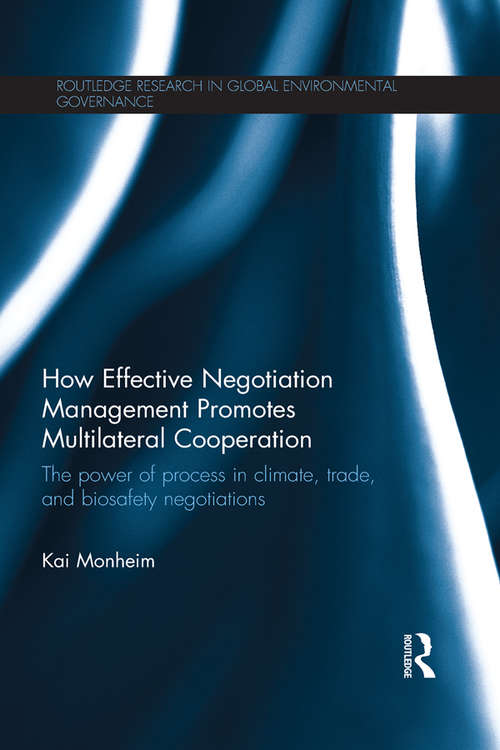 Book cover of How Effective Negotiation Management Promotes Multilateral Cooperation: The power of process in climate, trade, and biosafety negotiations (Routledge Research in Global Environmental Governance)