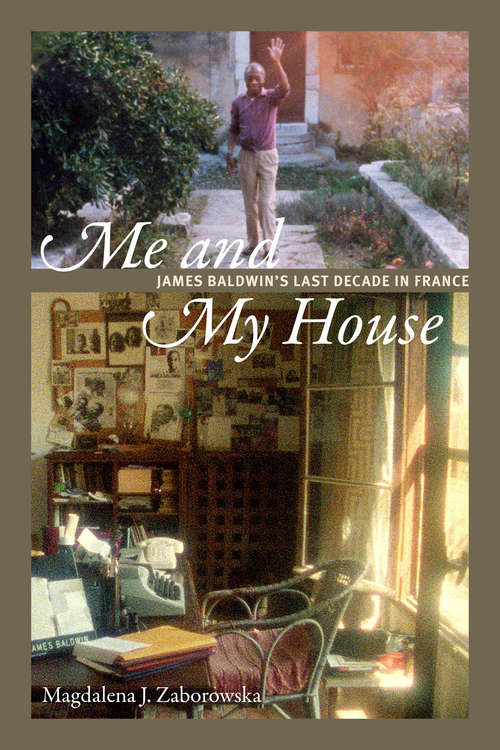 Book cover of Me and My House: James Baldwin's Last Decade in France