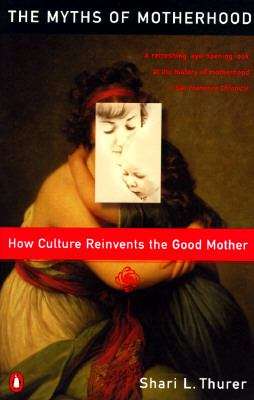 Book cover of Myths Of Motherhood: How Culture Reinvents the Good Mother