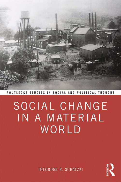 Book cover of Social Change in a Material World: How Activity and Material Processes Dynamize Practices (Routledge Studies in Social and Political Thought)