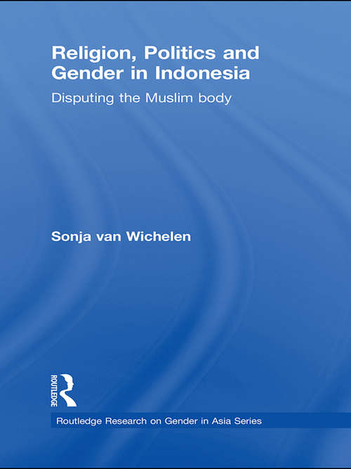 Book cover of Religion, Politics and Gender in Indonesia: Disputing the Muslim Body (Routledge Research on Gender in Asia Series)