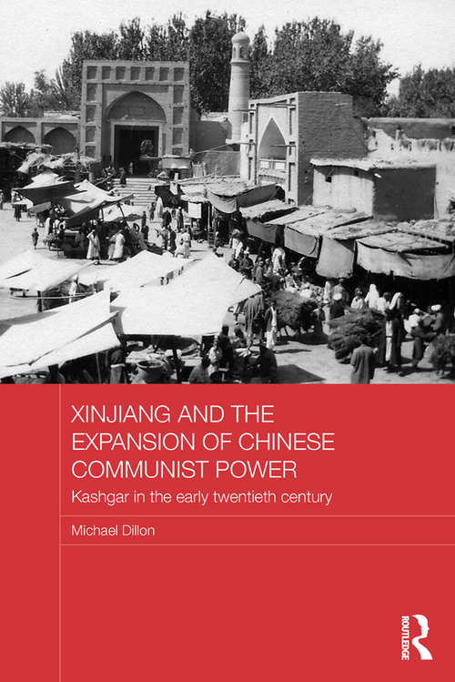 Book cover of Xinjiang and the Expansion of Chinese Communist Power: Kashgar in the Early Twentieth Century (Routledge Studies in the Modern History of Asia)