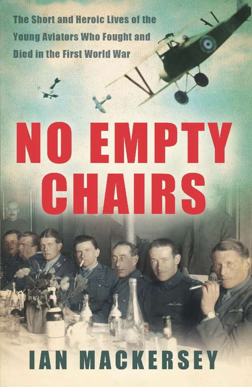Book cover of No Empty Chairs: The Short and Heroic Lives of the Young Aviators Who Fought and Died in the First World War