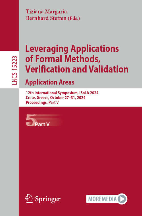 Book cover of Leveraging Applications of Formal Methods, Verification and Validation. Application Areas: 12th International Symposium, ISoLA 2024, Crete, Greece, October 27–31, 2024, Proceedings, Part V (Lecture Notes in Computer Science #15223)