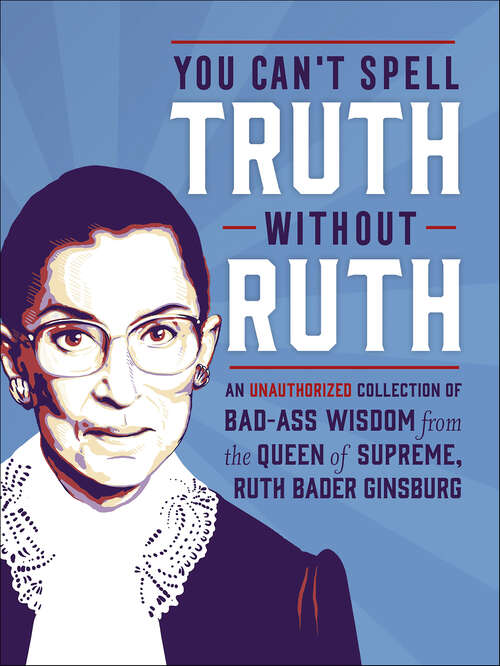 Book cover of You Can't Spell Truth Without Ruth: An Unauthorized Collection of Wise-Ass Wisdom from the Queen of Supreme, Ruth Bader Ginsburg