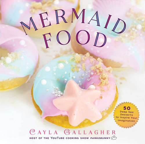 Book cover of Mermaid Food: 50 Deep Sea Desserts to Inspire Your Imagination