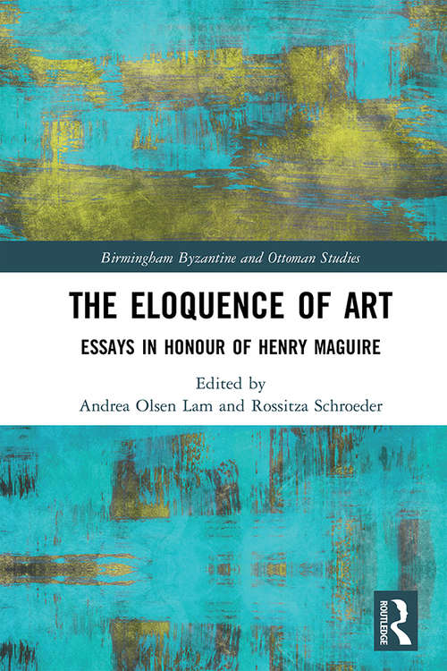 Book cover of The Eloquence of Art: Essays in Honour of Henry Maguire (Birmingham Byzantine and Ottoman Studies #26)