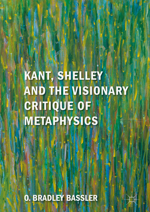 Book cover of Kant, Shelley and the Visionary Critique of Metaphysics (1st ed. 2018)