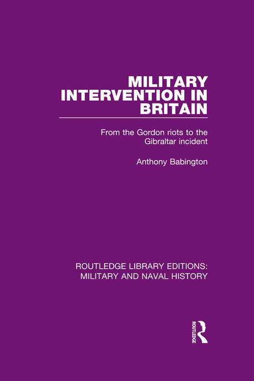 Book cover of Military Intervention in Britain: From the Gordon Riots to the Gibraltar Incident (Routledge Library Editions: Military and Naval History #1)