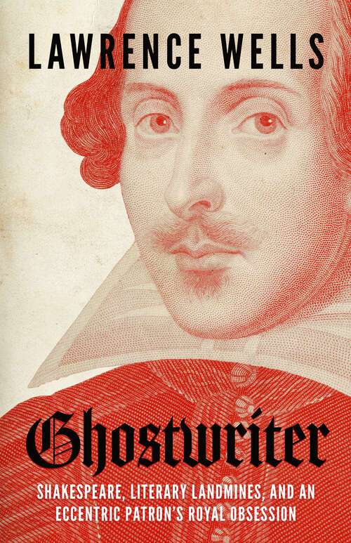 Book cover of Ghostwriter: Shakespeare, Literary Landmines, and an Eccentric Patron's Royal Obsession (EPUB SINGLE)