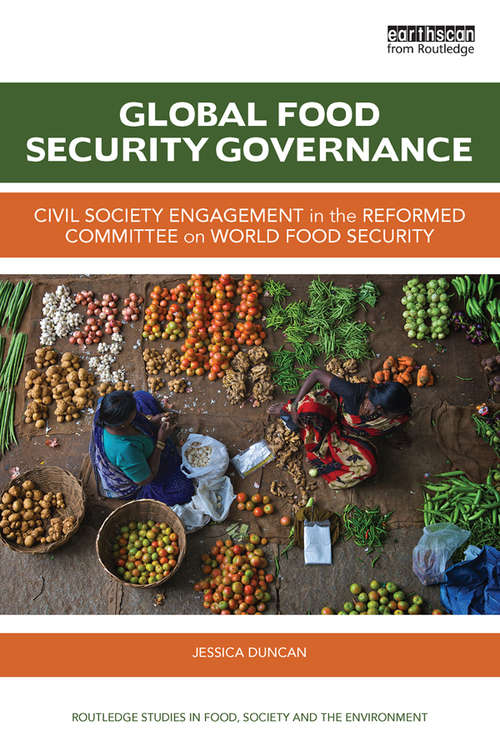 Book cover of Global Food Security Governance: Civil society engagement in the reformed Committee on World Food Security (Routledge Studies in Food, Society and the Environment)