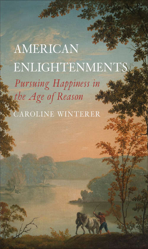 Book cover of American Enlightenments: Pursuing Happiness in the Age of Reason