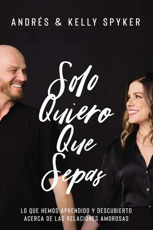 Book cover of Solo quiero que sepas: Lo que hemos aprendido y descubierto acerca de las relaciones amorosas