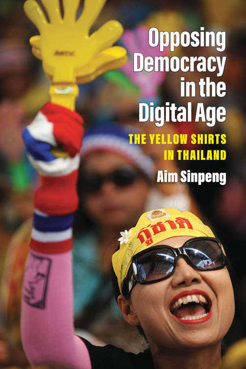 Book cover of Opposing Democracy in the Digital Age: The Yellow Shirts in Thailand (Weiser Center for Emerging Democracies)