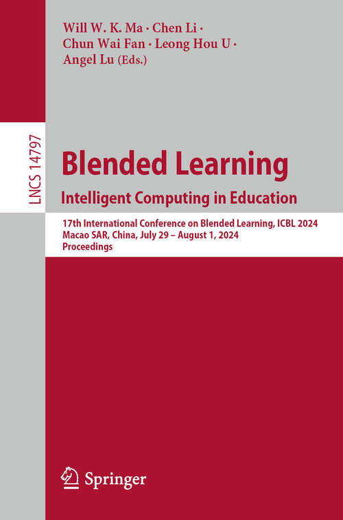 Book cover of Blended Learning. Intelligent Computing in Education: 17th International Conference on Blended Learning, ICBL 2024, Macao SAR, China, July 29 – August 1, 2024, Proceedings (2024) (Lecture Notes in Computer Science #14797)