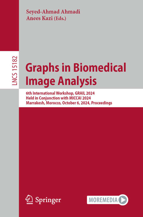 Book cover of Graphs in Biomedical Image Analysis: 6th International Workshop, GRAIL 2024, Held in Conjunction with MICCAI 2024, Marrakesh, Morocco, October 6, 2024, Proceedings (Lecture Notes in Computer Science #15182)