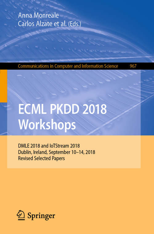 Book cover of ECML PKDD 2018 Workshops: DMLE 2018 and IoTStream 2018, Dublin, Ireland, September 10-14, 2018, Revised Selected Papers (1st ed. 2019) (Communications in Computer and Information Science #967)