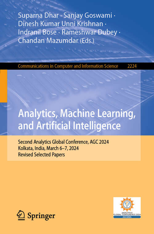 Book cover of Analytics, Machine Learning, and Artificial Intelligence: Second Analytics Global Conference, AGC 2024, Kolkata, India, March 6–7, 2024, Revised Selected Papers (Communications in Computer and Information Science #2224)